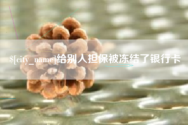 林芝给别人担保被冻结了银行卡