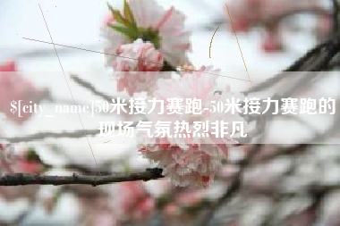 林芝50米接力赛跑-50米接力赛跑的现场气氛热烈非凡