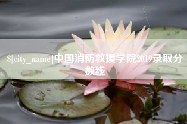 林芝中国消防救援学院2019录取分数线