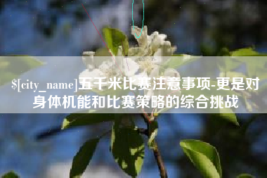 林芝五千米比赛注意事项-更是对身体机能和比赛策略的综合挑战