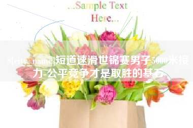林芝短道速滑世锦赛男子5000米接力-公平竞争才是取胜的基石