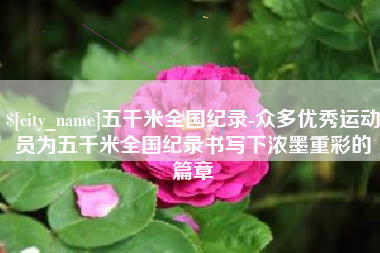 林芝五千米全国纪录-众多优秀运动员为五千米全国纪录书写下浓墨重彩的篇章