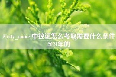 林芝中控证怎么考取需要什么条件2024年的