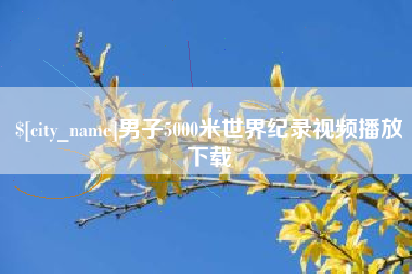 林芝男子5000米世界纪录视频播放下载