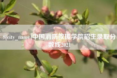 林芝中国消防救援学院招生录取分数线2021