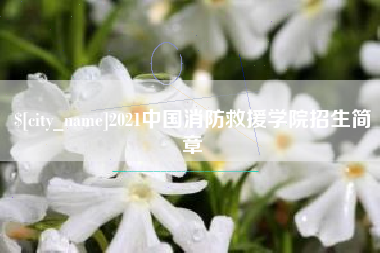 林芝2021中国消防救援学院招生简章