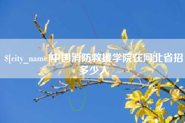 林芝中国消防救援学院在河北省招多少人
