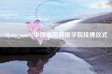 林芝中国消防救援学院挂牌仪式