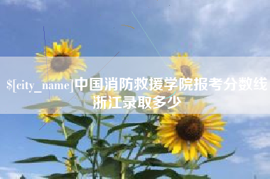 林芝中国消防救援学院报考分数线浙江录取多少