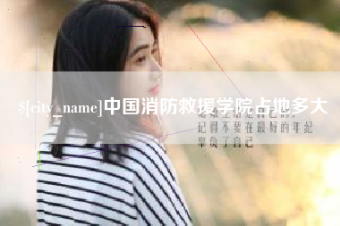 林芝中国消防救援学院占地多大