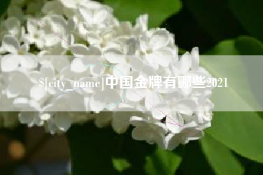 林芝中国金牌有哪些2021