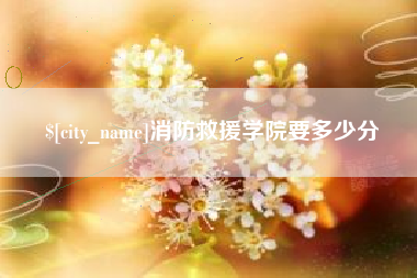 林芝消防救援学院要多少分